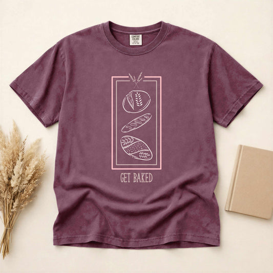 Get Baked | Sourdough Baker's T-shirt